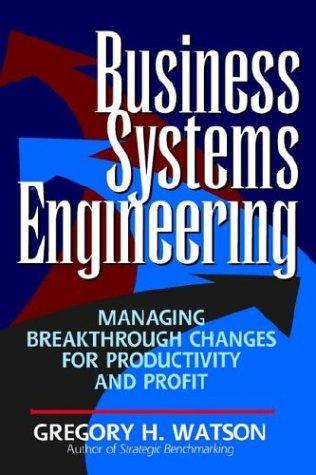 Business systems engineering. Managing breakthrough changes for productivity and profit