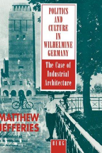 Politics and Culture in Wilhelmine Germany. The Case of Industrial Architecture