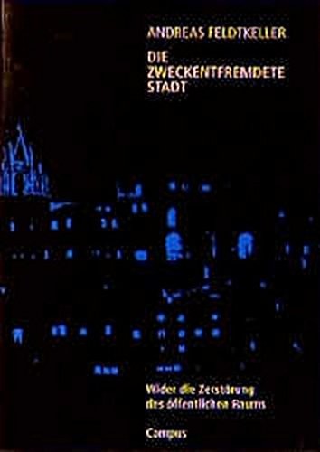 Die zweckentfremdete Stadt. Wider die Zerstorung des offentlichen Raums