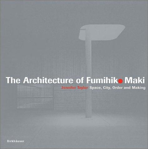 The Architecture of Fumihiko Maki. Space, City, Order and Making