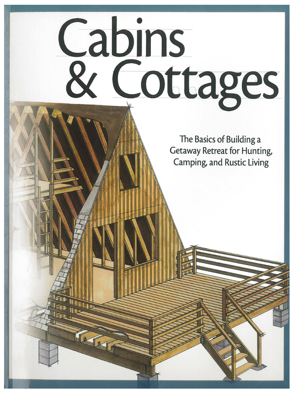 Cabins & Cottages : The Basics of Building a Gateway Retreat for Hunting, Camping and Rustic Living