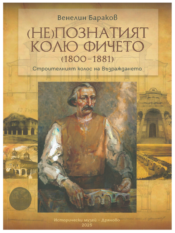 Непознатият Колю Фичето (1800 - 1881). Строителният колос на Възраждането
