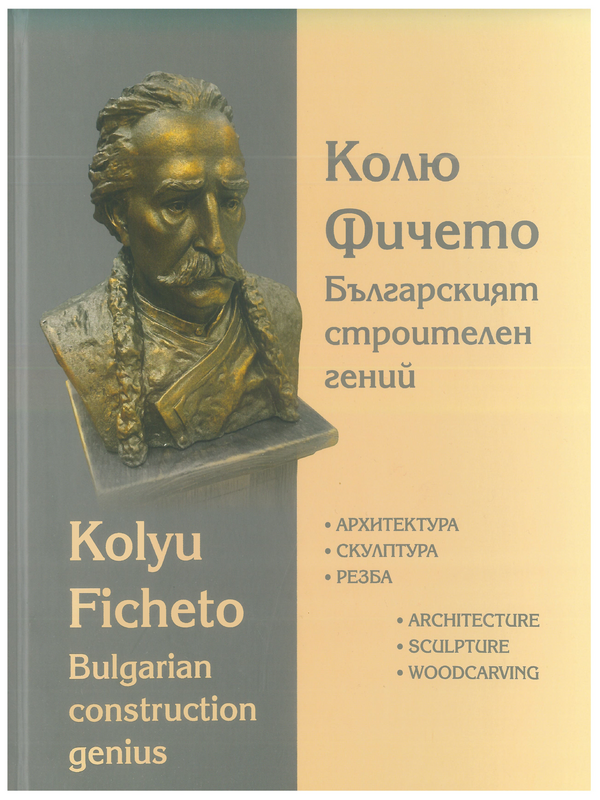 Колю Фичето. Българският строителен гений. Архитектура. Скулптура. Резба